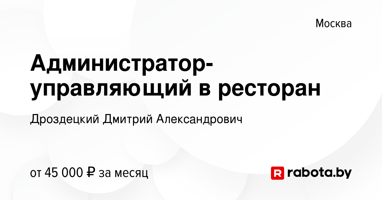 Вакансия Администратор-управляющий в ресторан в Москве, работа в компании  Дроздецкий Дмитрий Александрович (вакансия в архиве c 29 октября 2020)