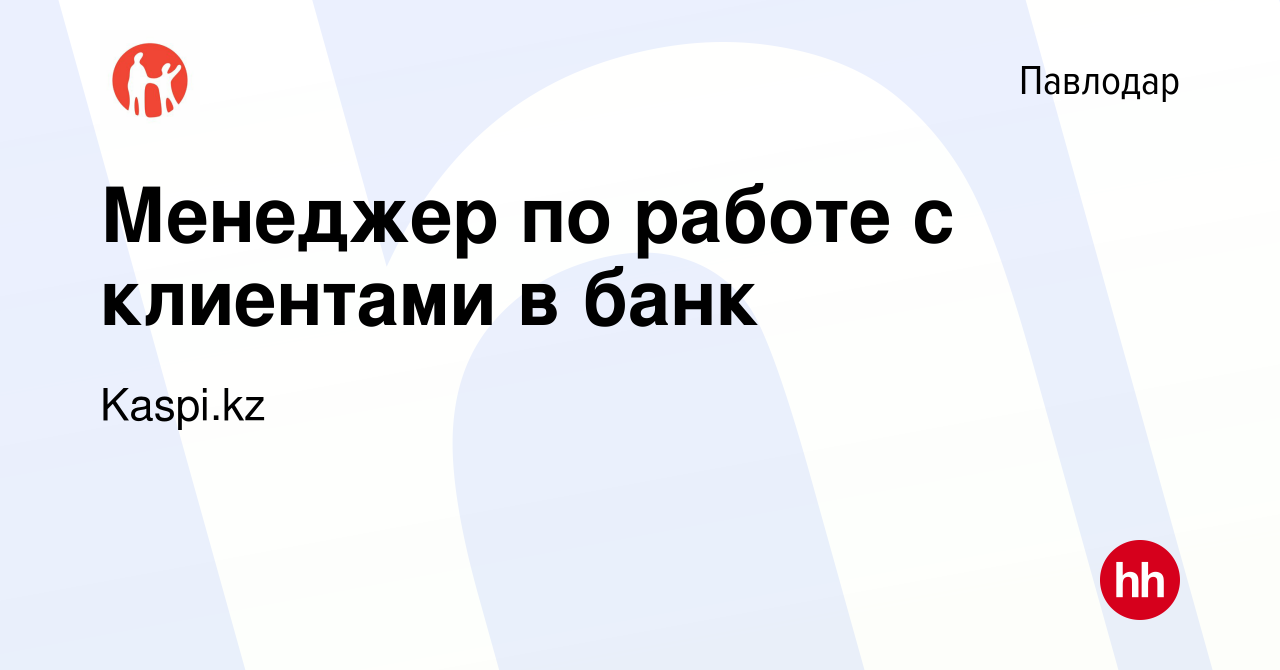 Вакансия Менеджер по работе с клиентами в банк в Павлодаре, работа в  компании Kaspi.kz (вакансия в архиве c 5 октября 2020)