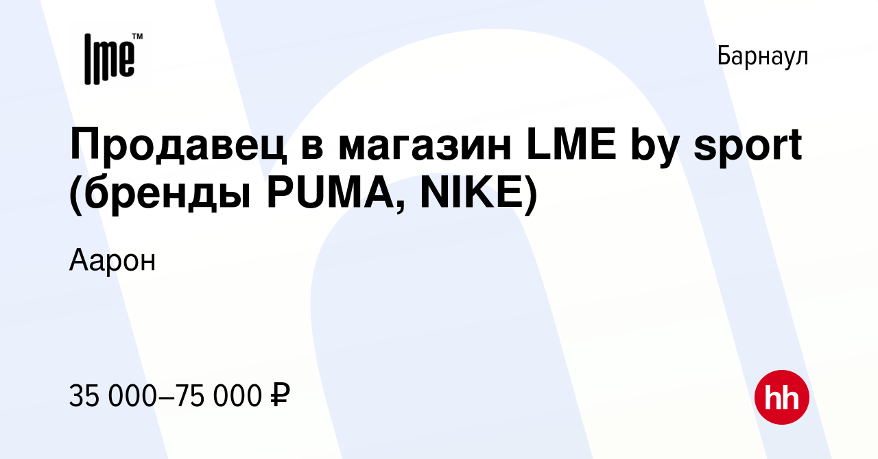 Вакансия Продавец в магазин LME by sport (бренды PUMA, NIKE) в Барнауле,  работа в компании Аарон (вакансия в архиве c 20 марта 2024)