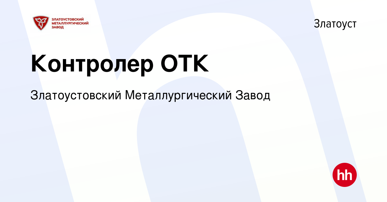 Вакансия Контролер ОТК в Златоусте, работа в компании Златоустовский  Металлургический Завод (вакансия в архиве c 29 октября 2020)