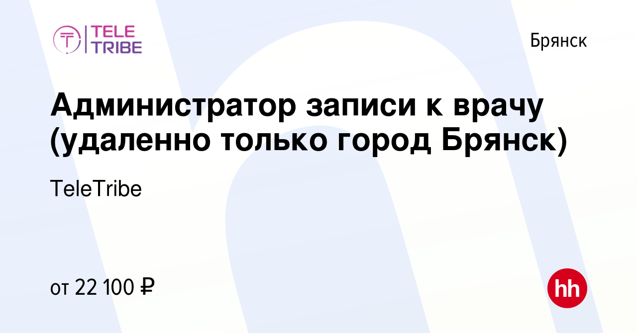 Вакансия Администратор записи к врачу (удаленно только город Брянск) в  Брянске, работа в компании TeleTribe (вакансия в архиве c 20 октября 2020)