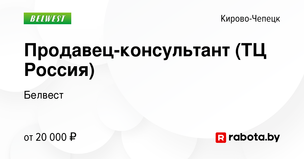 Вакансия Продавец-консультант (ТЦ Россия) в Кирово-Чепецке, работа в  компании Белвест (вакансия в архиве c 22 октября 2020)