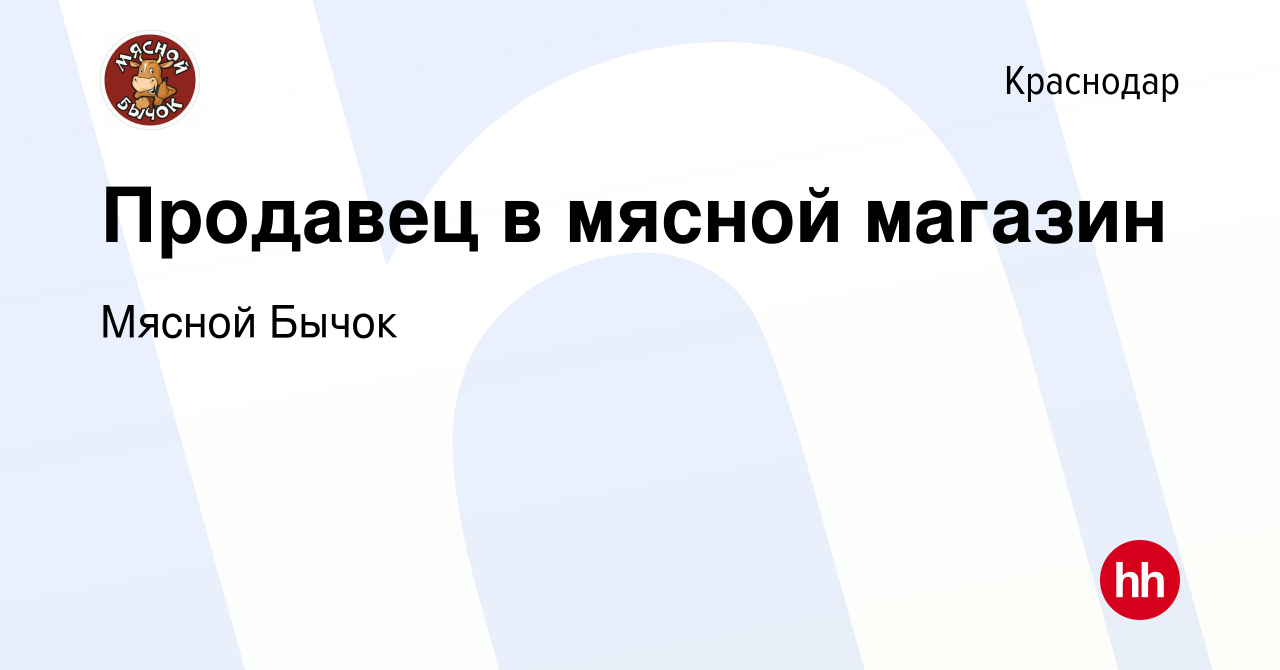 Вакансия Продавец в мясной магазин в Краснодаре, работа в компании Мясной  Бычок (вакансия в архиве c 5 ноября 2020)