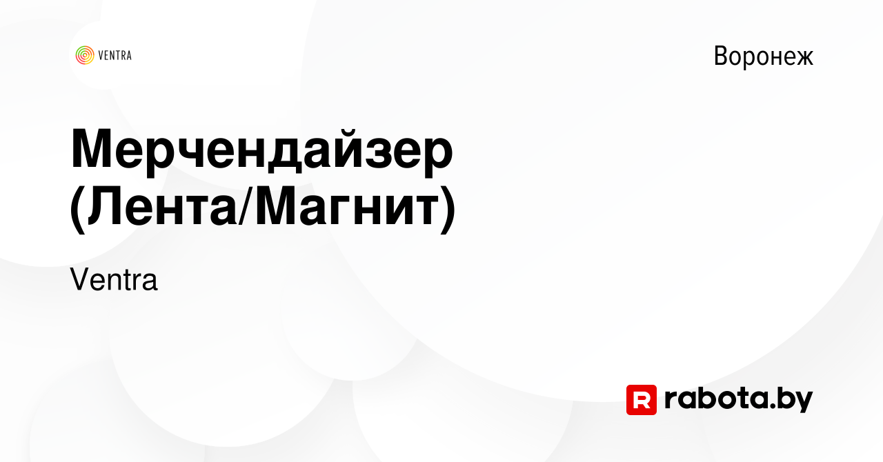 Вакансия Мерчендайзер (Лента/Магнит) в Воронеже, работа в компании Ventra  (вакансия в архиве c 6 ноября 2020)