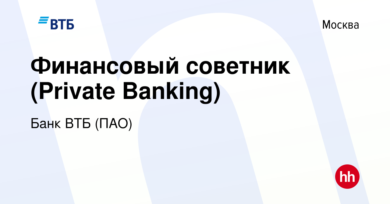 Вакансия Финансовый советник (Private Banking) в Москве, работа в компании  Банк ВТБ (ПАО) (вакансия в архиве c 25 июня 2022)