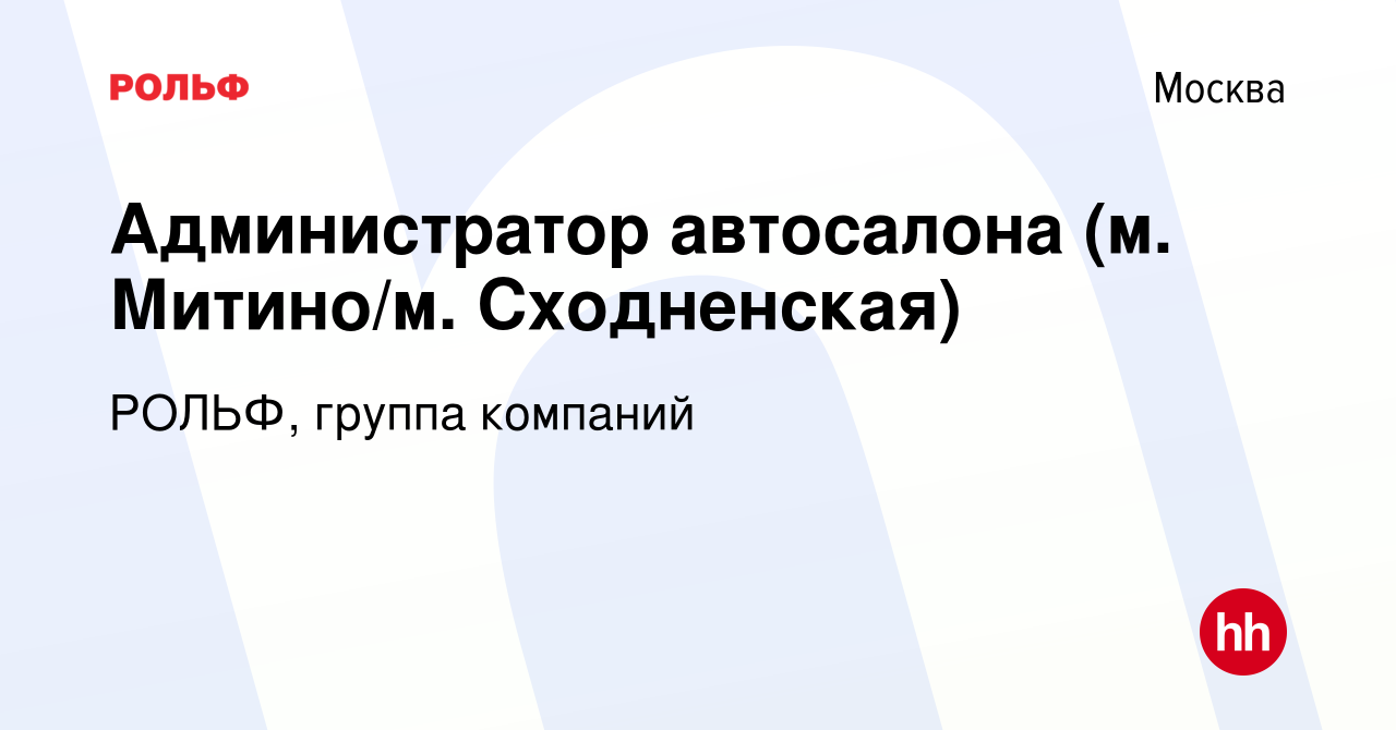 Вакансия Администратор автосалона (м. Митино/м. Сходненская) в Москве,  работа в компании РОЛЬФ, группа компаний (вакансия в архиве c 20 октября  2020)