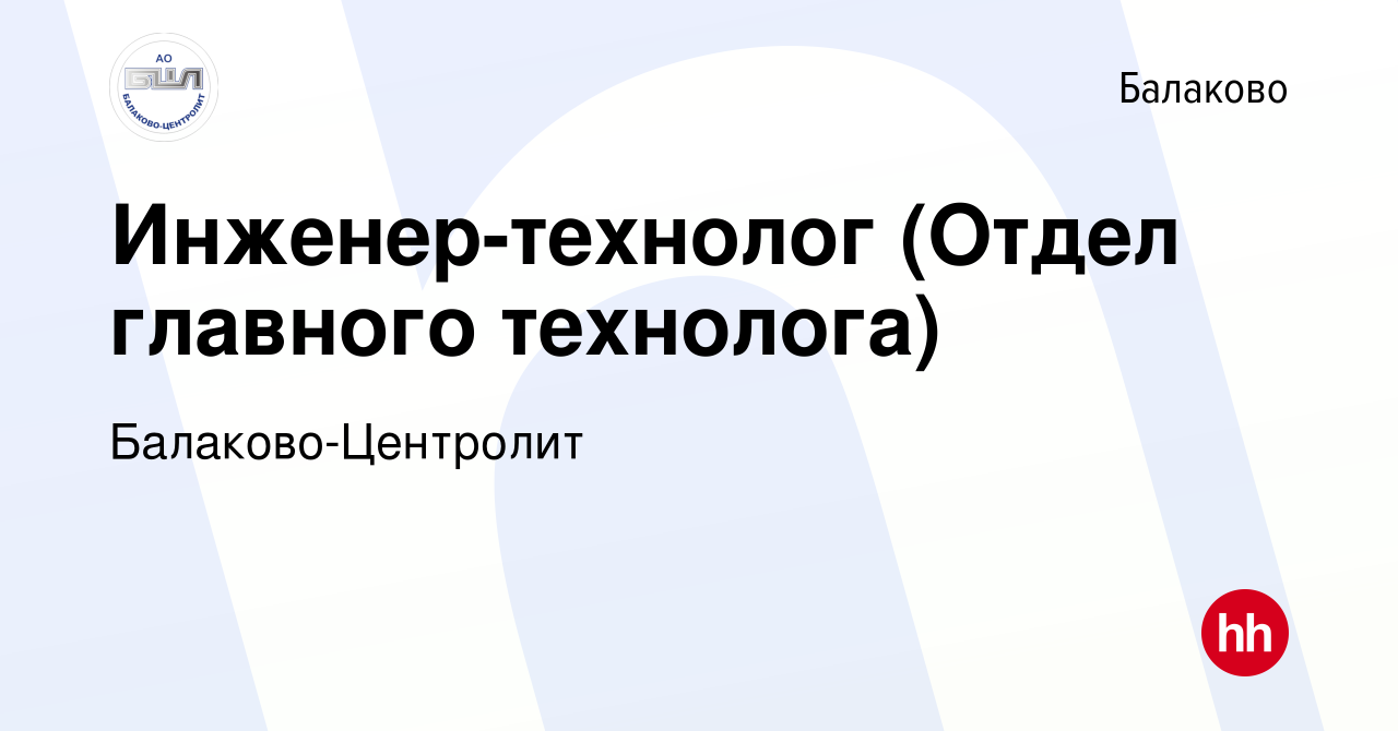 Вакансия Инженер-технолог (Отдел главного технолога) в Балаково, работа в  компании Балаково-Центролит (вакансия в архиве c 6 июня 2021)