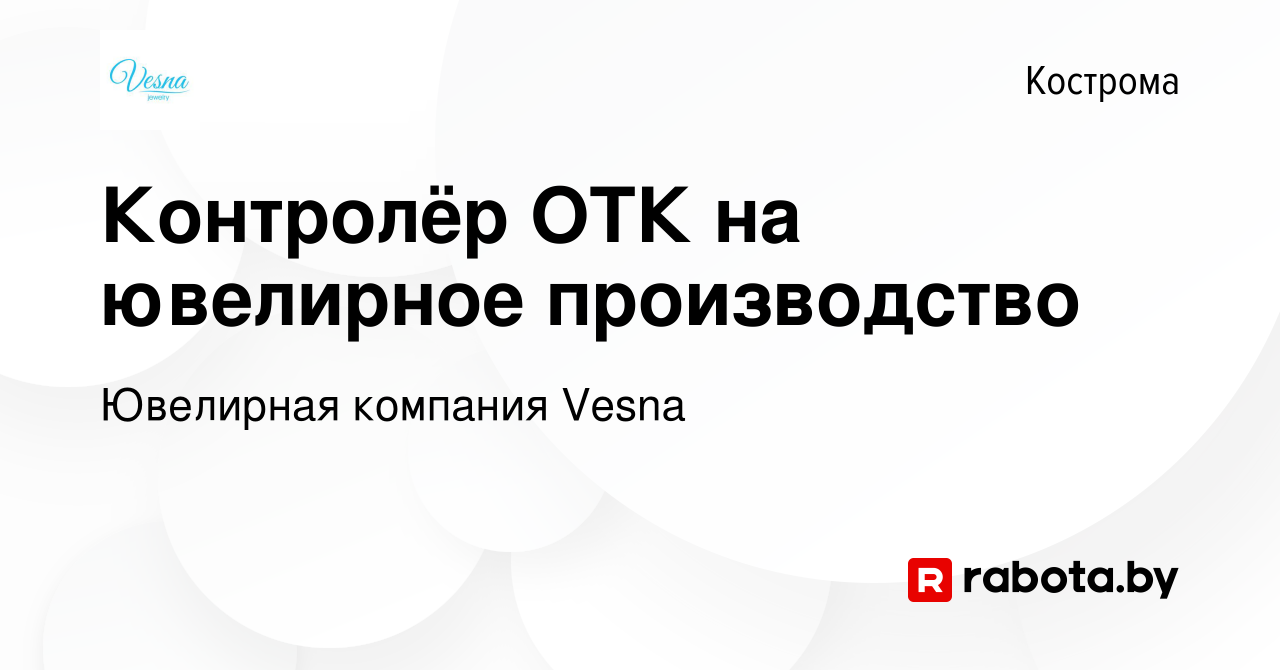 Вакансия Контролёр ОТК на ювелирное производство в Костроме, работа в  компании Ювелирная компания Vesna (вакансия в архиве c 13 ноября 2020)