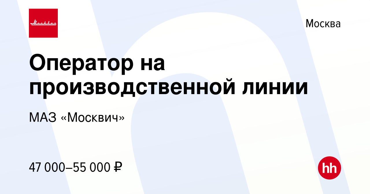 Вакансия Оператор на производственной линии в Москве, работа в компании МАЗ  «Москвич» (вакансия в архиве c 12 мая 2021)