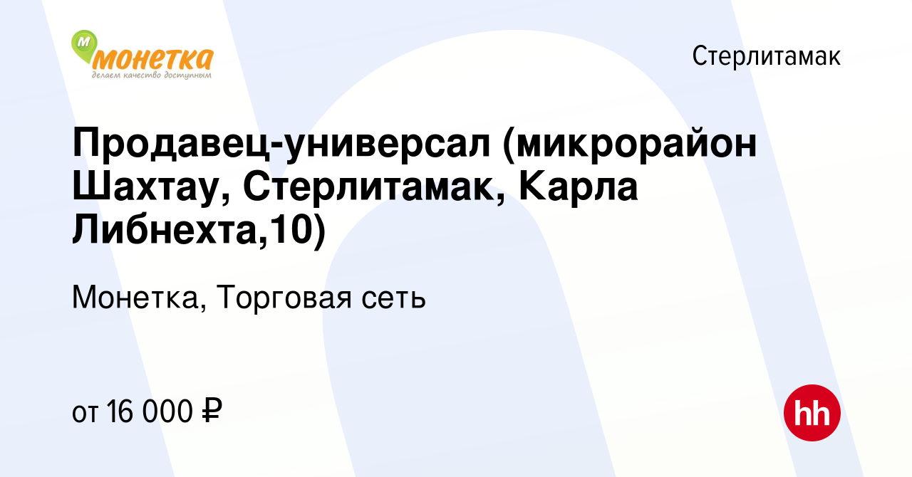 Вакансия Продавец-универсал (микрорайон Шахтау, Стерлитамак, Карла  Либнехта,10) в Стерлитамаке, работа в компании Монетка, Торговая сеть  (вакансия в архиве c 14 ноября 2020)