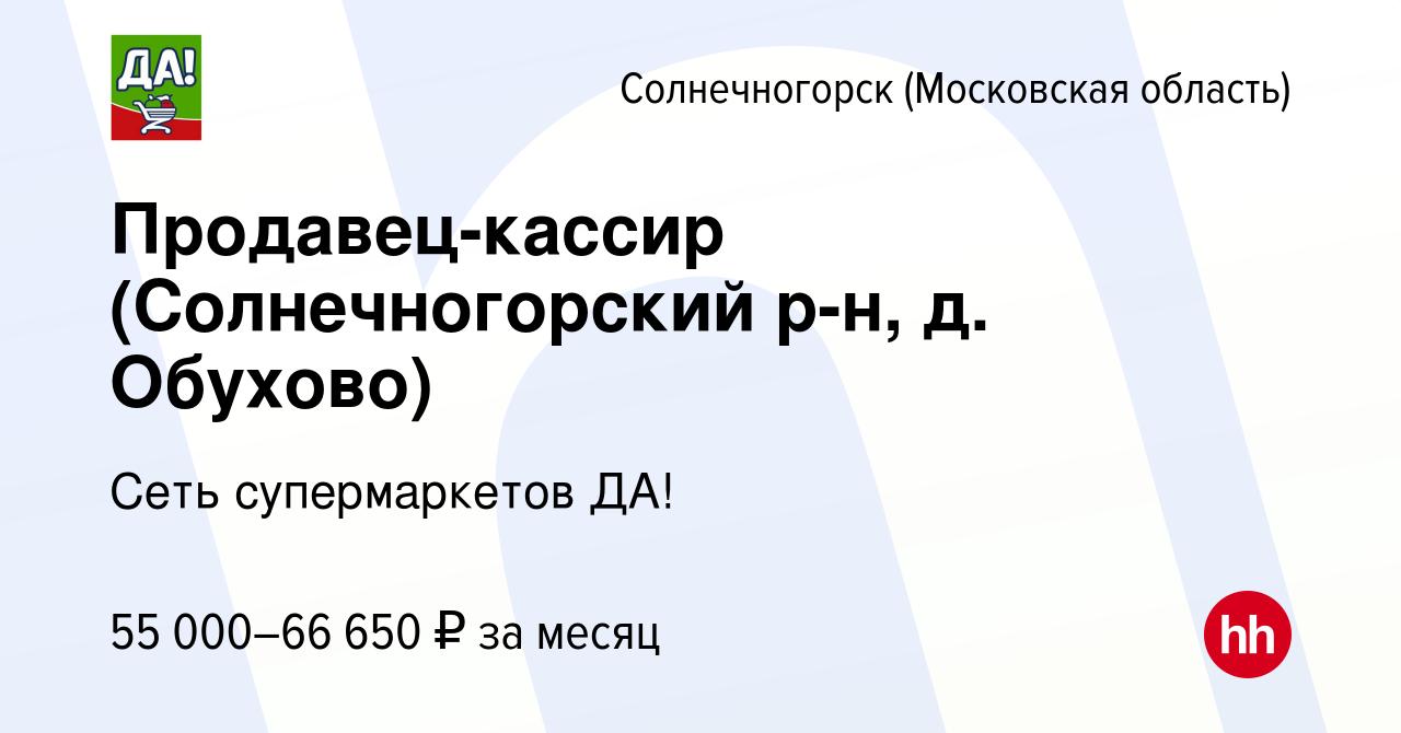 Вакансия Продавец-кассир (Солнечногорский р-н, д. Обухово) в  Солнечногорске, работа в компании Сеть супермаркетов ДА! (вакансия в архиве  c 25 апреля 2023)