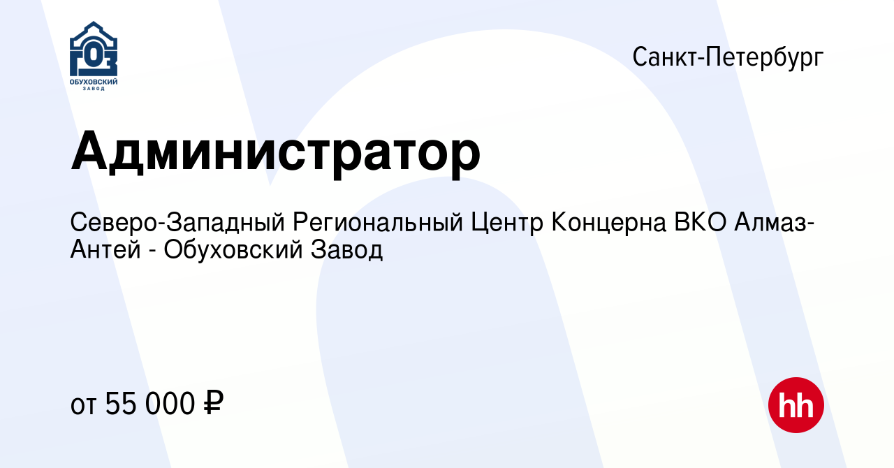 Вакансия Администратор в Санкт-Петербурге, работа в компании  Северо-Западный Региональный Центр Концерна ВКО Алмаз-Антей - Обуховский  Завод (вакансия в архиве c 15 декабря 2020)