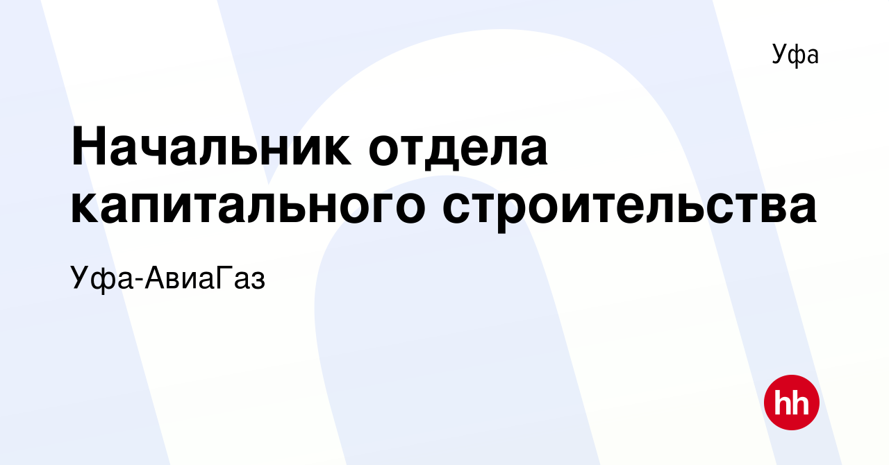 Вакансия Начальник отдела капитального строительства в Уфе, работа в  компании Уфа-АвиаГаз (вакансия в архиве c 2 ноября 2020)