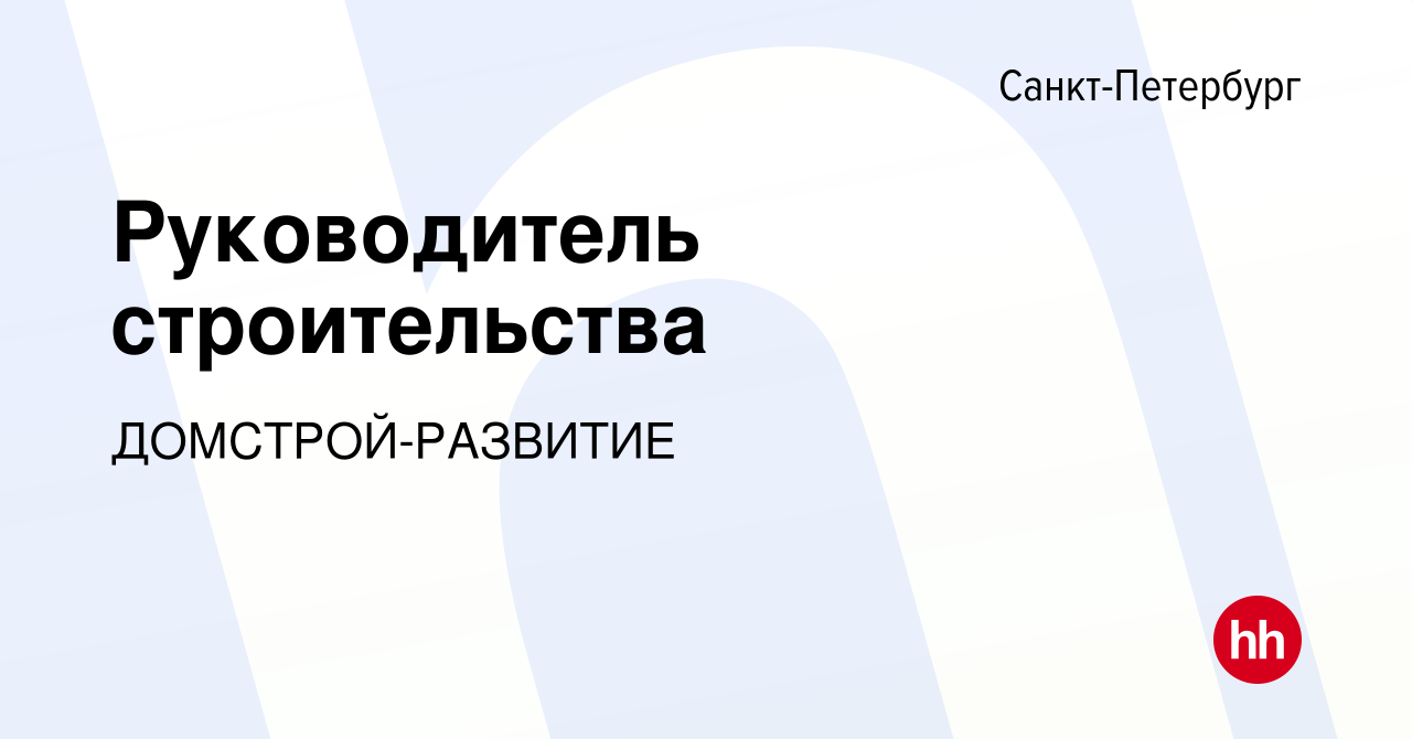 Вакансия Руководитель строительства в Санкт-Петербурге, работа в компании  ДОМСТРОЙ-РАЗВИТИЕ (вакансия в архиве c 18 ноября 2020)