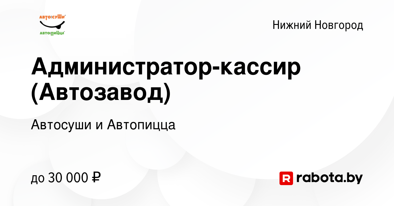 Вакансия Администратор-кассир (Автозавод) в Нижнем Новгороде, работа в  компании Автосуши и Автопицца (вакансия в архиве c 11 ноября 2020)