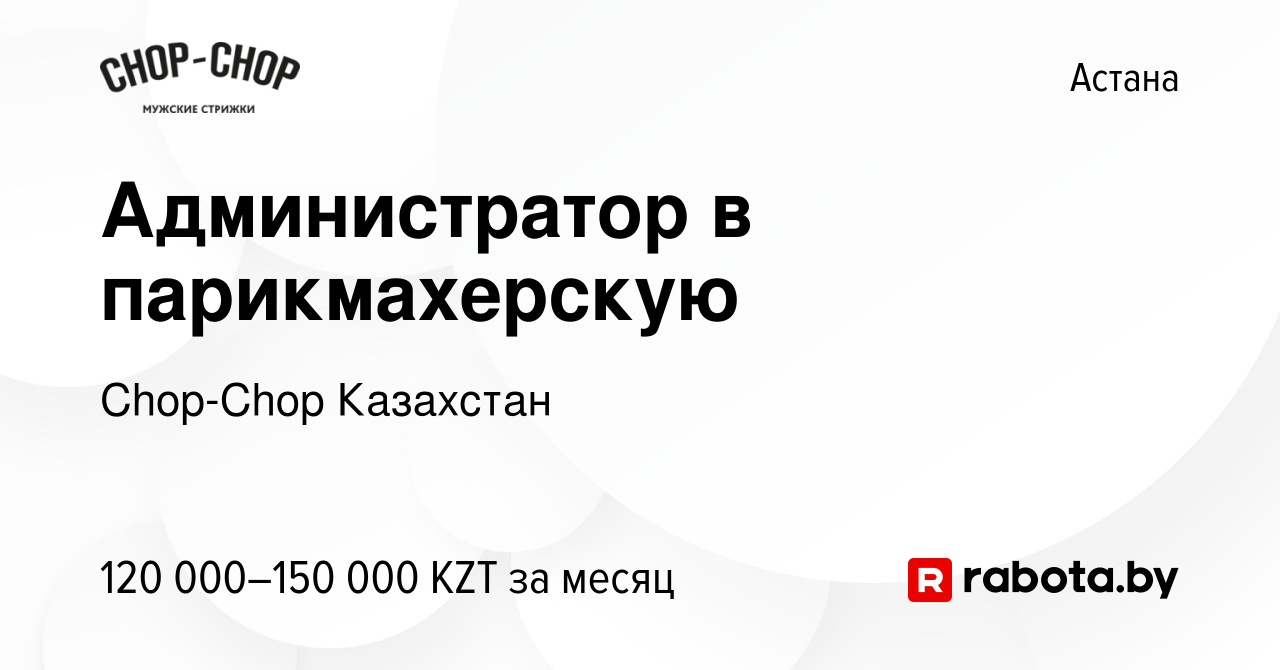 Вакансия Администратор в парикмахерскую в Астане, работа в компании  Chop-Chop Казахстан (вакансия в архиве c 18 ноября 2020)