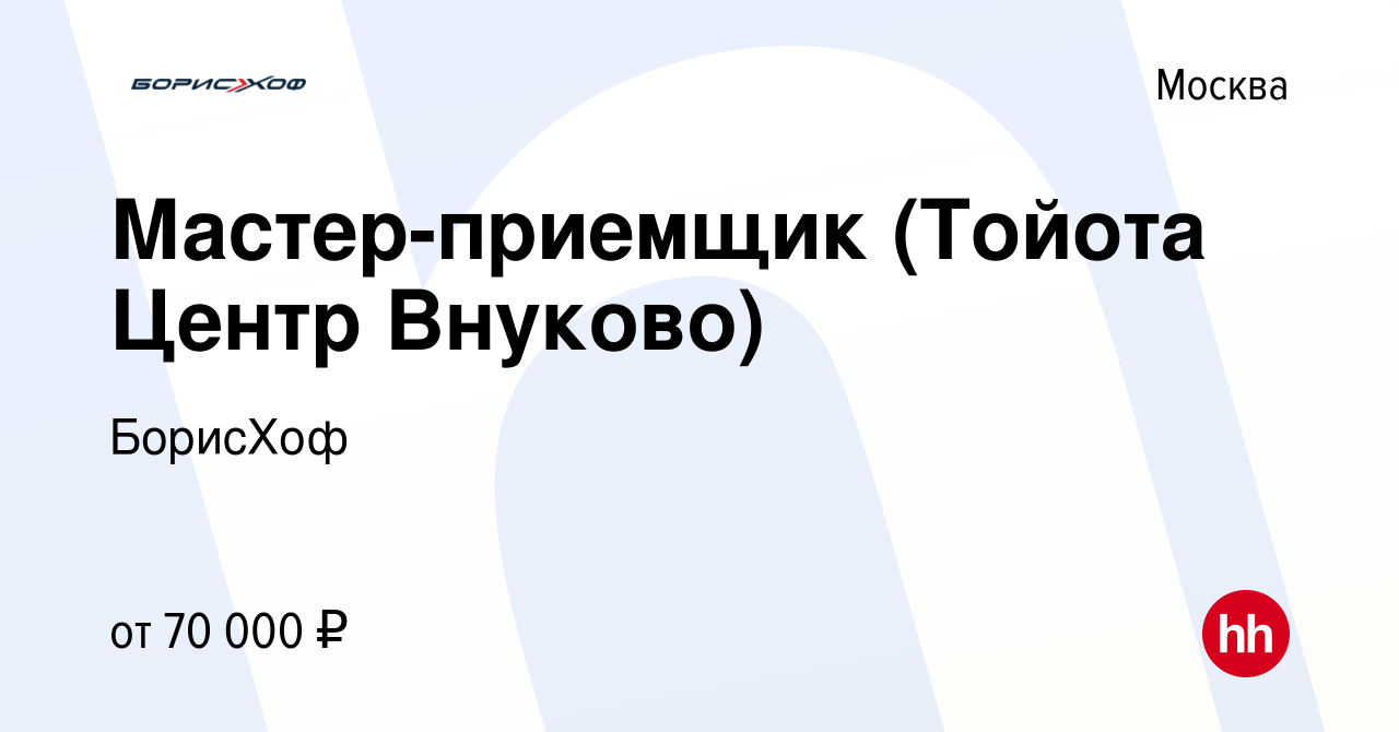 Вакансия Мастер-приемщик (Тойота Центр Внуково) в Москве, работа в компании  БорисХоф (вакансия в архиве c 14 марта 2021)