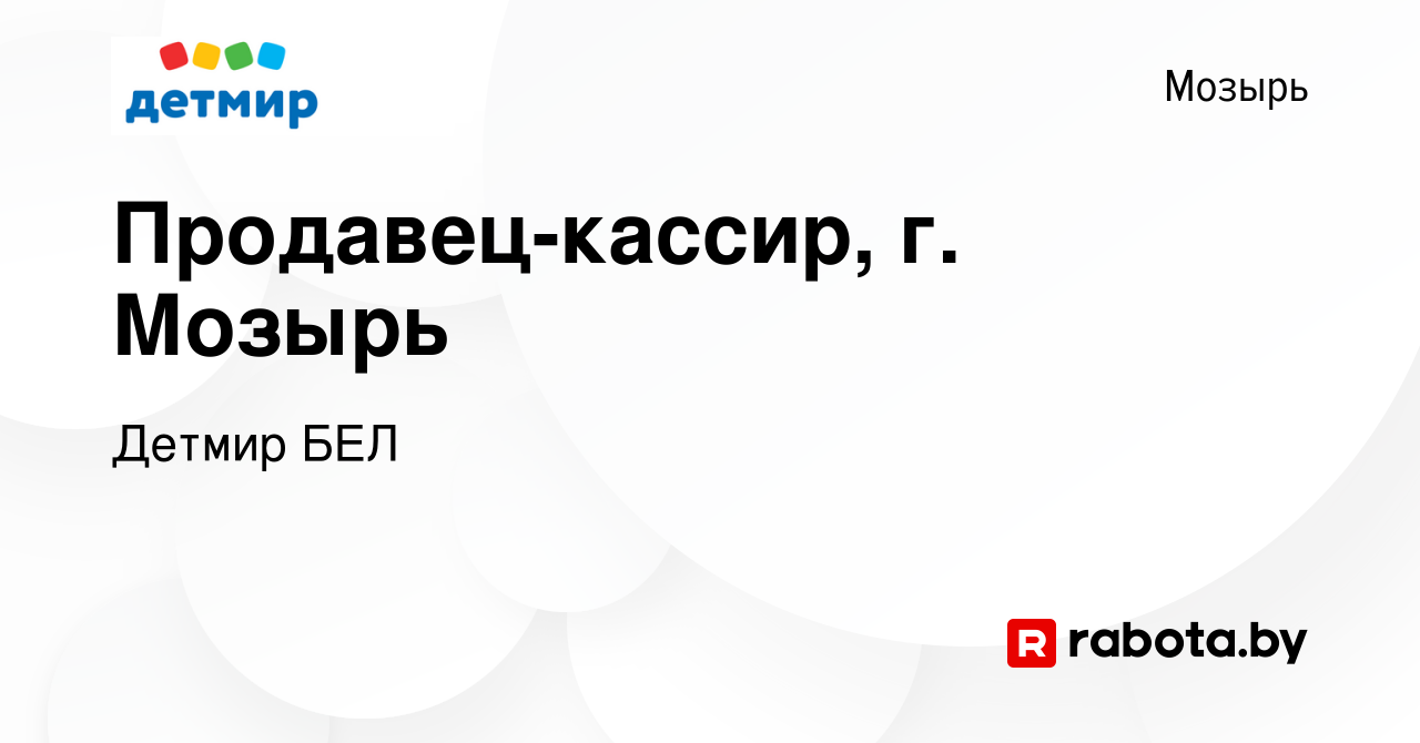 Вакансия Продавец-кассир, г. Мозырь в Мозыре, работа в компании Детмир БЕЛ  (вакансия в архиве c 20 ноября 2020)