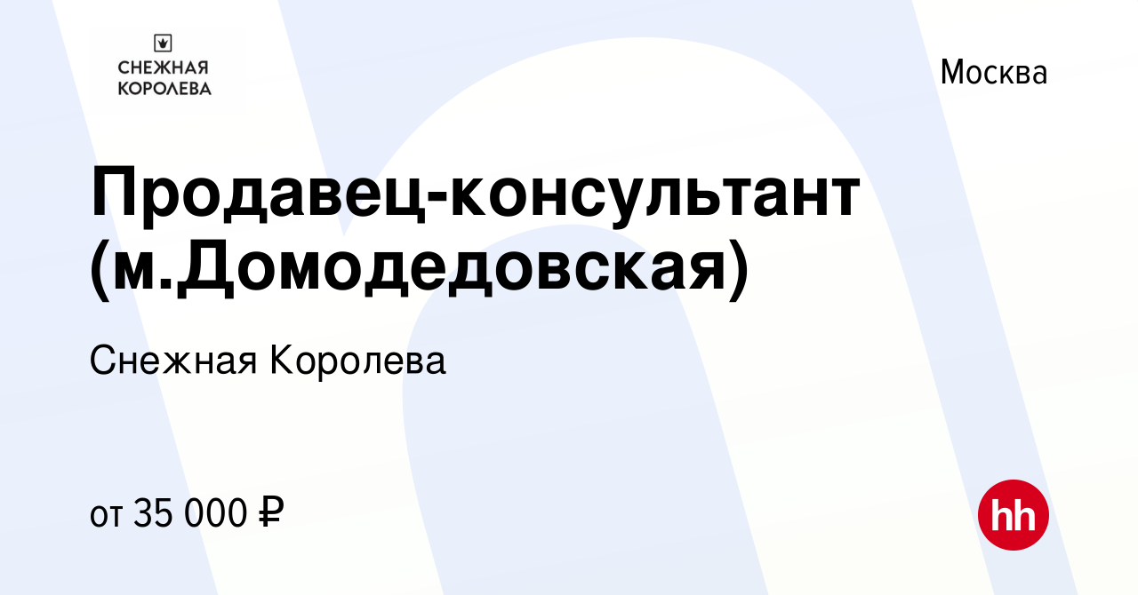 Вакансия Продавец-консультант (м.Домодедовская) в Москве, работа в компании  Снежная Королева (вакансия в архиве c 10 августа 2021)