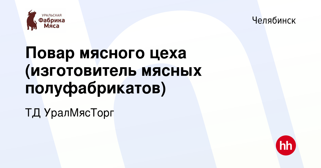 Вакансия Повар мясного цеха (изготовитель мясных полуфабрикатов) в  Челябинске, работа в компании ТД УралМясТорг (вакансия в архиве c 20 ноября  2020)