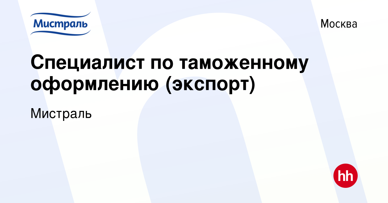 Вакансия Специалист по таможенному оформлению (экспорт) в Москве, работа в  компании Мистраль (вакансия в архиве c 19 ноября 2020)