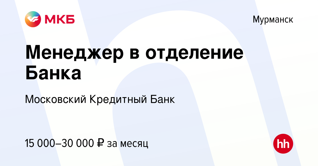 Вакансия Менеджер в отделение Банка в Мурманске, работа в компании  Московский Кредитный Банк (вакансия в архиве c 12 января 2021)