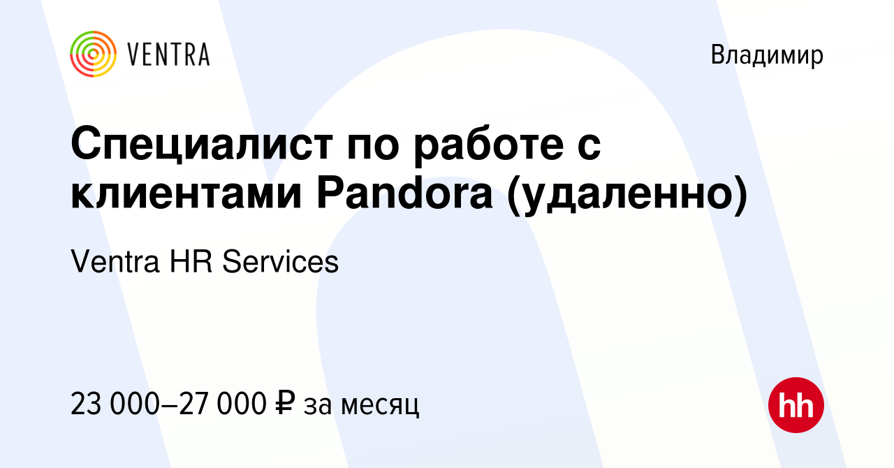 Вакансия Специалист по работе с клиентами Pandora (удаленно) во Владимире,  работа в компании Ventra HR Services (вакансия в архиве c 19 декабря 2020)