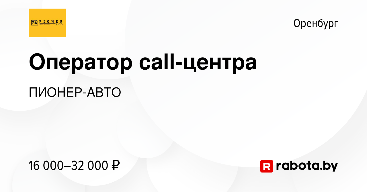 Вакансия Оператор call-центра в Оренбурге, работа в компании ПИОНЕР-АВТО  (вакансия в архиве c 22 ноября 2020)