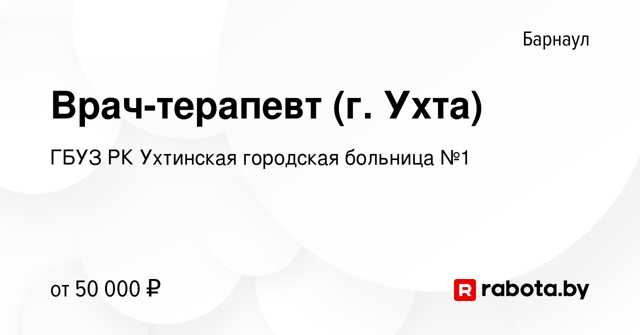 Вакансия Врач-терапевт (г. Ухта) в Барнауле, работа в компании ГБУЗ РК  Ухтинская городская больница №1 (вакансия в архиве c 25 ноября 2020)