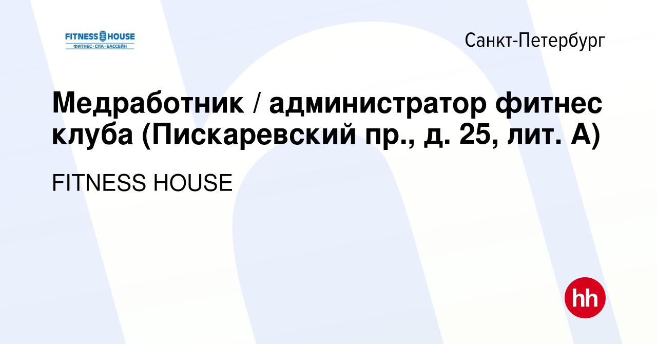 Вакансия Медработник / администратор фитнес клуба (Пискаревский пр., д. 25,  лит. А) в Санкт-Петербурге, работа в компании FITNESS HOUSE (вакансия в  архиве c 25 ноября 2020)