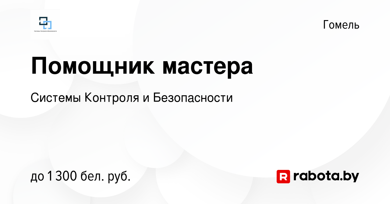 Вакансия Помощник мастера в Гомеле, работа в компании Системы Контроля и  Безопасности (вакансия в архиве c 27 ноября 2020)