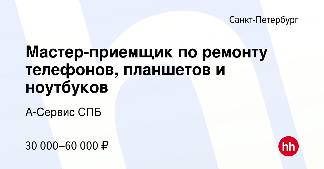 Вакансия Мастер-приемщик по ремонту телефонов, планшетов и ноутбуков в Санкт -Петербурге, работа в компании А-Сервис СПБ (вакансия в архиве c 27 ноября  2020)