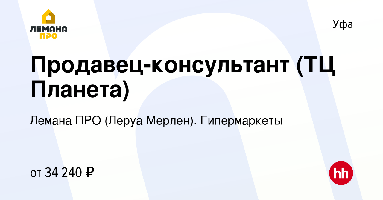 Вакансия Продавец-консультант (ТЦ Планета) в Уфе, работа в компании Лемана  ПРО (Леруа Мерлен). Гипермаркеты (вакансия в архиве c 1 июня 2022)