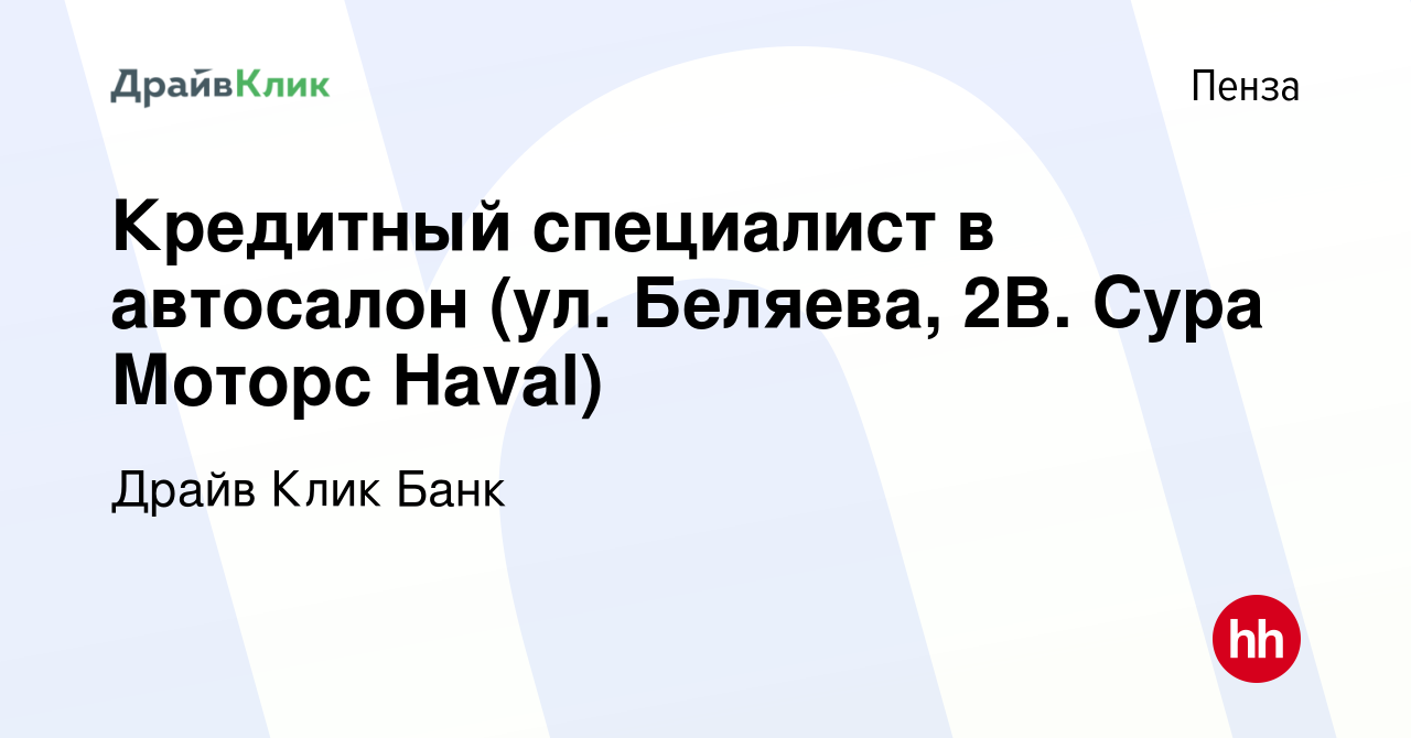 Вакансия Кредитный специалист в автосалон (ул. Беляева, 2В. Сура Моторс  Haval) в Пензе, работа в компании Драйв Клик Банк (вакансия в архиве c 7  апреля 2021)