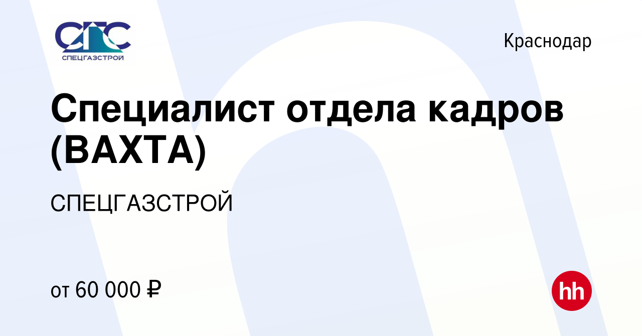 Вакансия Специалист отдела кадров (ВАХТА) в Краснодаре, работа в компании  СПЕЦГАЗСТРОЙ (вакансия в архиве c 2 декабря 2020)