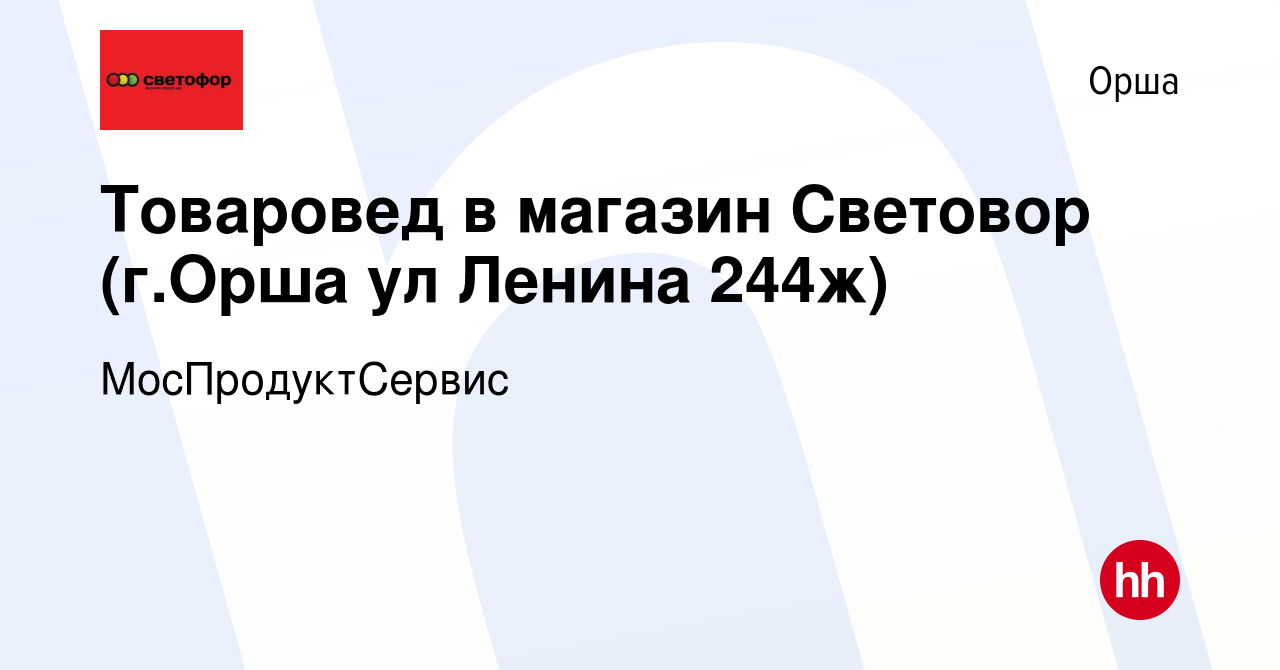 Вакансия Товаровед в магазин Световор (г.Орша ул Ленина 244ж) в Орше, работа  в компании МосПродуктСервис (вакансия в архиве c 2 декабря 2020)