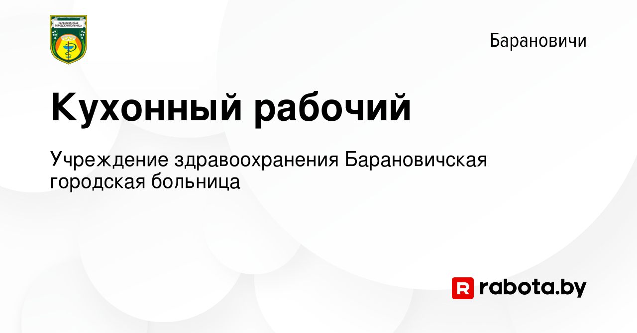 Вакансия Кухонный рабочий в Барановичах, работа в компании Учреждение  здравоохранения Барановичская городская больница (вакансия в архиве c 30  декабря 2020)