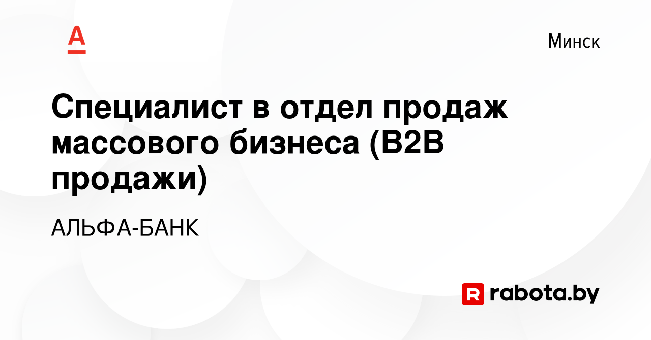 Вакансия Специалист в отдел продаж массового бизнеса (В2В продажи) в  Минске, работа в компании АЛЬФА-БАНК (вакансия в архиве c 18 ноября 2020)