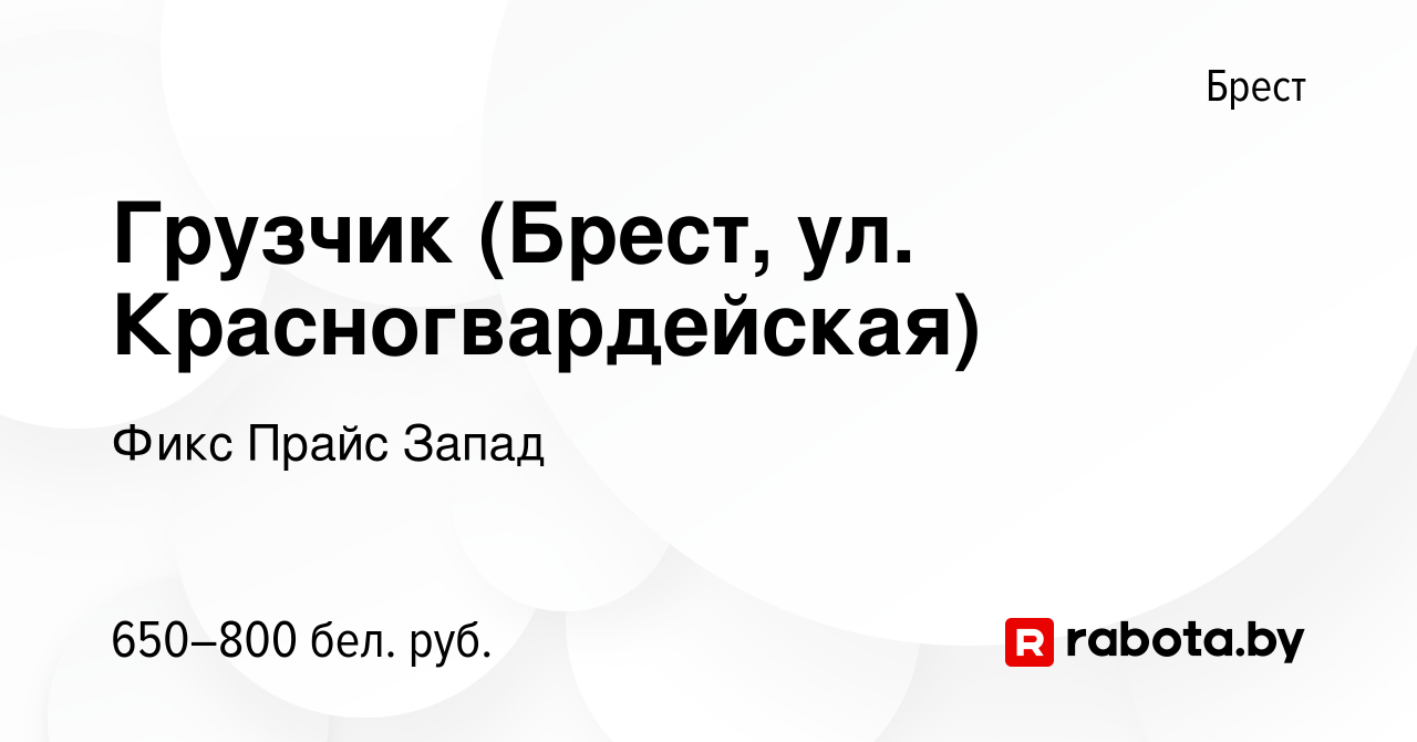 Вакансия Грузчик (Брест, ул. Красногвардейская) в Бресте, работа в компании  Фикс Прайс Запад (вакансия в архиве c 13 ноября 2020)