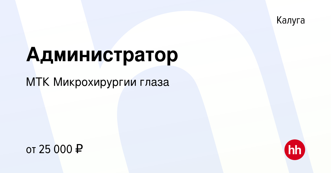 Вакансия Администратор в Калуге, работа в компании МТК Микрохирургии глаза  (вакансия в архиве c 9 декабря 2020)