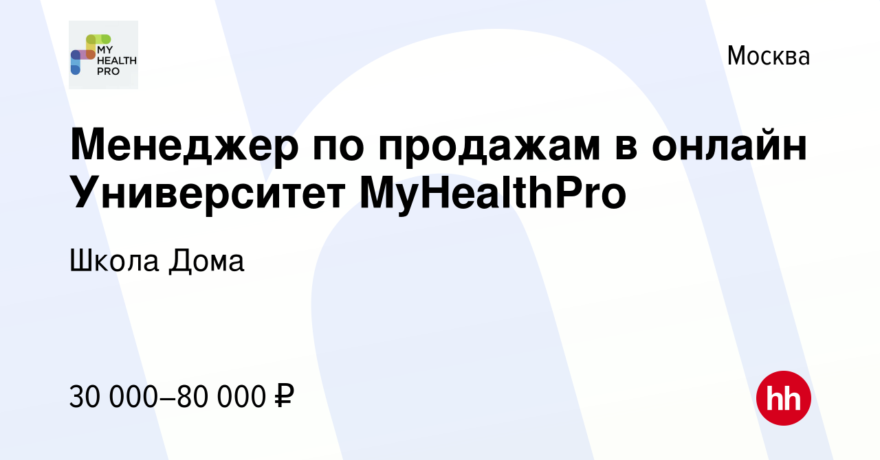 Вакансия Менеджер по продажам в онлайн Университет MyHealthPro в Москве,  работа в компании Школа Дома (вакансия в архиве c 9 декабря 2020)