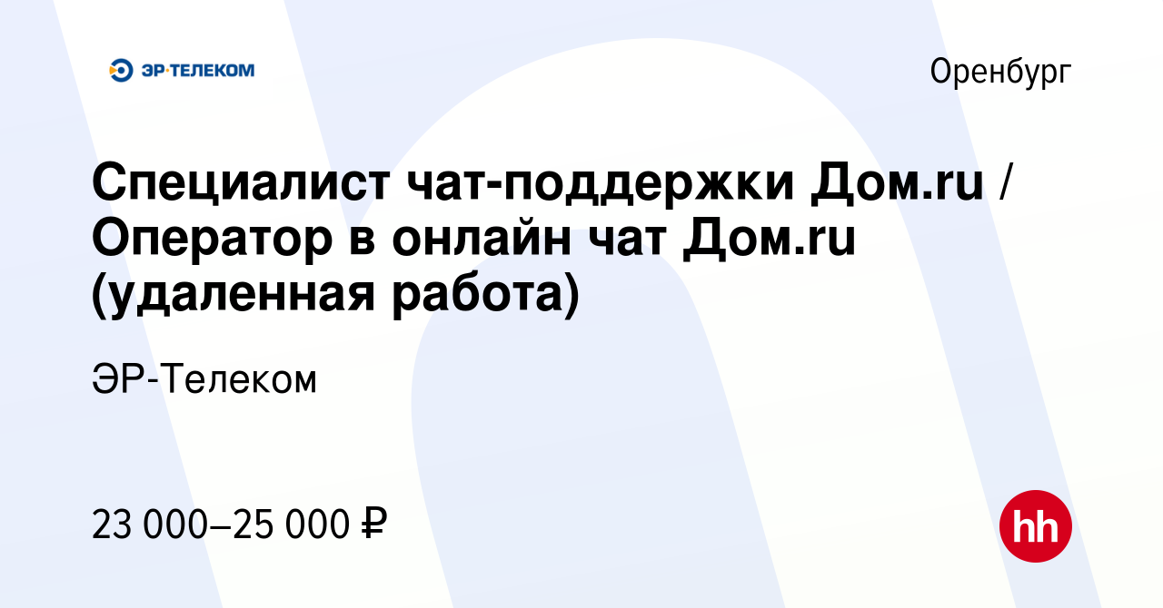 Вакансия Специалист чат-поддержки Дом.ru / Оператор в онлайн чат Дом.ru  (удаленная работа) в Оренбурге, работа в компании ЭР-Телеком (вакансия в  архиве c 28 апреля 2021)