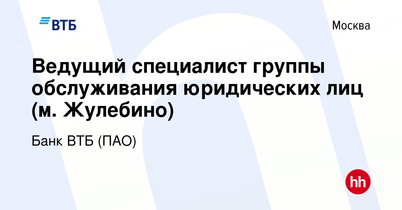 Вакансия Ведущий специалист группы обслуживания юридических лиц (м. Жулебино)  в Москве, работа в компании Банк ВТБ (ПАО) (вакансия в архиве c 2 марта  2021)