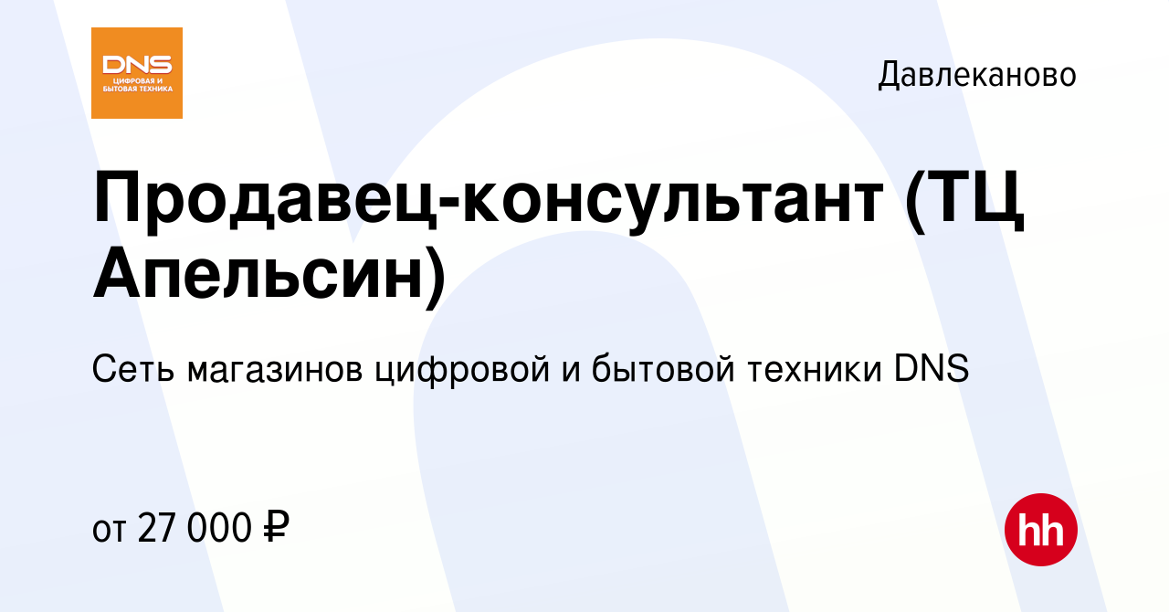 Вакансия Продавец-консультант (ТЦ Апельсин) в Давлеканово, работа в  компании Сеть магазинов цифровой и бытовой техники DNS (вакансия в архиве c  3 декабря 2020)