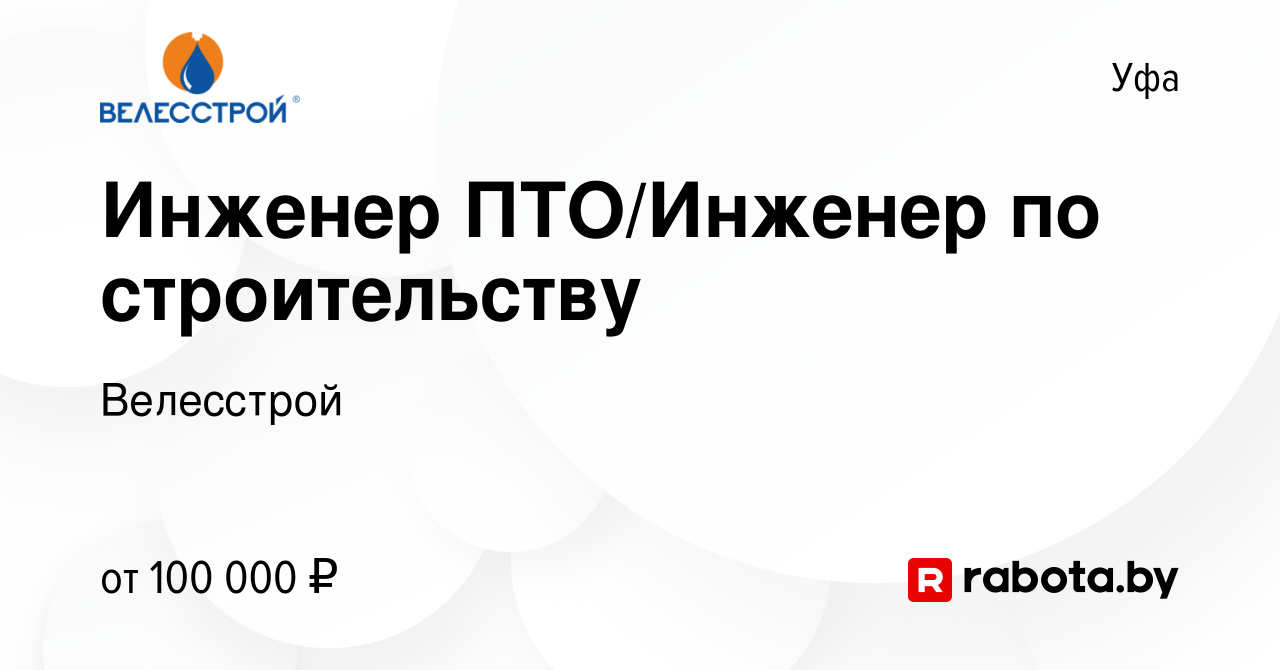 Вакансия Инженер ПТО/Инженер по строительству в Уфе, работа в компании  Велесстрой (вакансия в архиве c 13 декабря 2020)