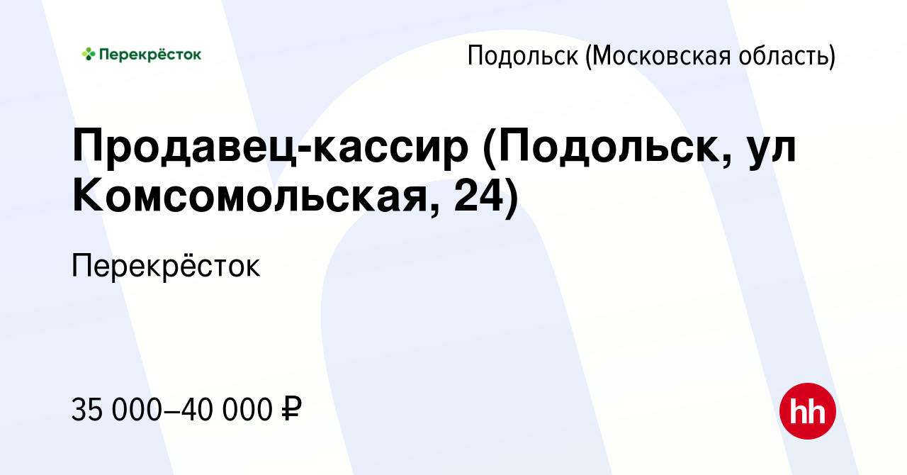 Вакансия Продавец-кассир (Подольск, ул Комсомольская, 24) в Подольске  (Московская область), работа в компании Перекрёсток (вакансия в архиве c 12  января 2021)