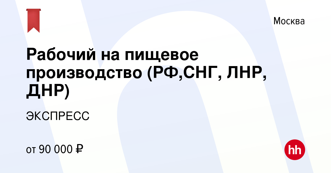 Вакансия Рабочий на пищевое производство (РФ,СНГ, ЛНР, ДНР) в Москве, работа  в компании ЭКСПРЕСС (вакансия в архиве c 17 декабря 2020)