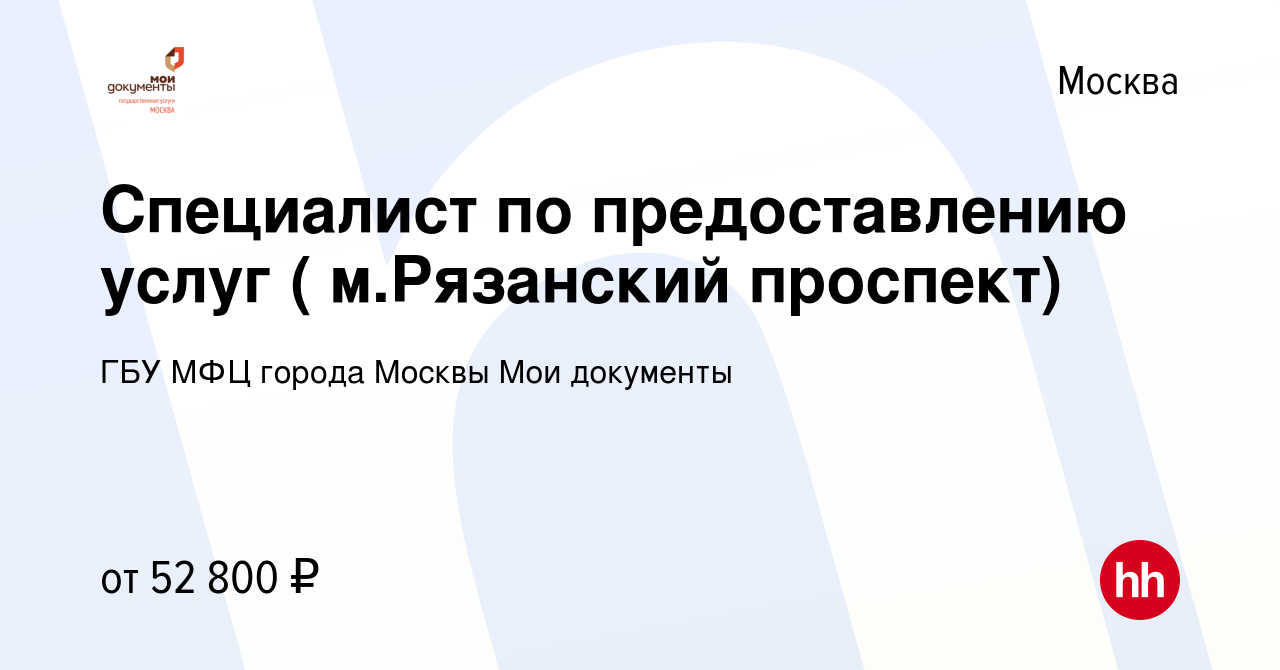 Вакансия Специалист по предоставлению услуг ( м.Рязанский проспект) в  Москве, работа в компании ГБУ МФЦ города Москвы Мои документы (вакансия в  архиве c 24 января 2021)