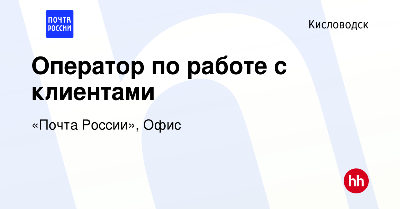 Вакансия Оператор по работе с клиентами в Кисловодске, работа в компании  «Почта России», Офис (вакансия в архиве c 22 мая 2021)