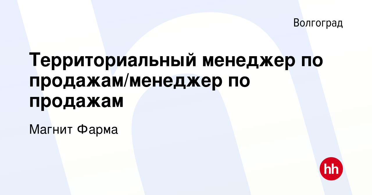 Вакансия Территориальный менеджер по продажам/менеджер по продажам в  Волгограде, работа в компании Магнит Фарма (вакансия в архиве c 18 декабря  2020)